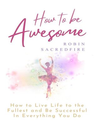 cover image of How to Be Awesome--How to Live Life to the Fullest and Be Successful in Everything You Do